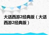 大话西游2经典版（大话西游2经典版）