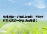 死神黑崎一护第几集始解（死神所有有关黑崎一护出场的集数）