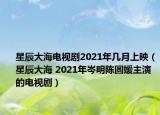 星辰大海电视剧2021年几月上映（星辰大海 2021年岑明陈圆媛主演的电视剧）