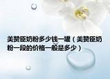 美赞臣奶粉多少钱一罐（美赞臣奶粉一段的价格一般是多少）