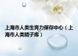 上海市人类生育力保存中心（上海市人类精子库）