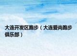 大连开发区跑步（大连爱尚跑步俱乐部）