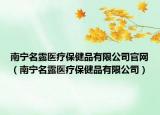 南宁名露医疗保健品有限公司官网（南宁名露医疗保健品有限公司）