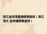 浙江金华泽鉴律师事务所（浙江泽大 金华律师事务所）
