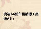 奥迪A6新车型被曝（奥迪A6）