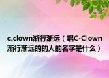 c.clown渐行渐远（唱C-Clown渐行渐远的的人的名字是什么）