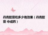 丹青胶囊吃多少有效果（丹青胶囊 中成药）