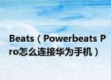 Beats（Powerbeats Pro怎么连接华为手机）