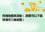 珠海地图高清版（.那里可以下载珠海市三维地图）