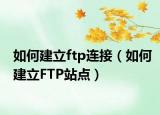 如何建立ftp连接（如何建立FTP站点）