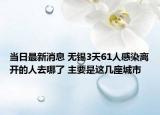 当日最新消息 无锡3天61人感染离开的人去哪了 主要是这几座城市