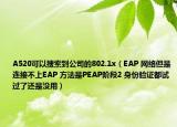A520可以搜索到公司的802.1x（EAP 网络但是连接不上EAP 方法是PEAP阶段2 身份验证都试过了还是没用）