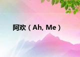阿欢（Ah, Me）
