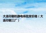 大连印刷机静电棒批发价格（大连印刷三厂）