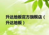 升达地板官方旗舰店（升达地板）
