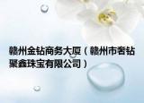 赣州金钻商务大厦（赣州市奢钻聚鑫珠宝有限公司）
