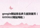 google网站排名多久能到首页（GOOGLE网站导航）