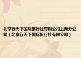北京行天下国际旅行社有限公司上海分公司（北京行天下国际旅行社有限公司）