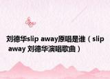 刘德华slip away原唱是谁（slip away 刘德华演唱歌曲）