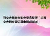 丑女大翻身电影免费完整版（求丑女大翻身国语版电影啊谢谢）