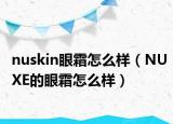nuskin眼霜怎么样（NUXE的眼霜怎么样）