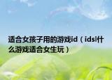 适合女孩子用的游戏id（idsl什么游戏适合女生玩）