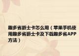 趣多省爵士卡怎么用（苹果手机使用趣多省爵士卡及下载趣多省APP方法）