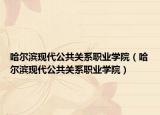哈尔滨现代公共关系职业学院（哈尔滨现代公共关系职业学院）