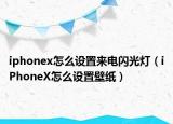 iphonex怎么设置来电闪光灯（iPhoneX怎么设置壁纸）
