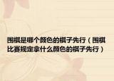 围棋是哪个颜色的棋子先行（围棋比赛规定拿什么颜色的棋子先行）