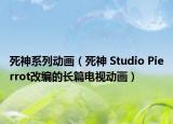 死神系列动画（死神 Studio Pierrot改编的长篇电视动画）