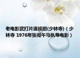 老电影武打片连续剧(少林寺)（少林寺 1976年张彻午马执导电影）