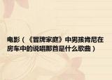 电影（《冒牌家庭》中男孩肯尼在房车中的说唱那首是什么歌曲）