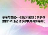 奈奈与薫的sm日记云播放（奈奈与薫的SM日记 清水厚执导电影系列）