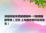 涓婃捣瑗块儕鍖婚櫌楠ㄧ鍖婚櫌鍖荤敓（王琰 上海西郊骨科医院医生）