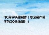 QQ带字头像制作（怎么制作带字的QQ头像图片）