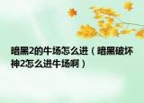 暗黑2的牛场怎么进（暗黑破坏神2怎么进牛场啊）