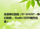 动漫神幻拍档（07-GHOST～神幻拍档～ Studio DEEN制作动画）