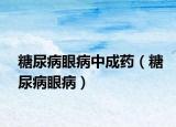 糖尿病眼病中成药（糖尿病眼病）