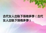 古代女人出轨下场有多惨（古代女人出轨下场有多惨）