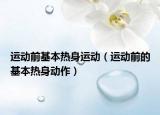 运动前基本热身运动（运动前的基本热身动作）