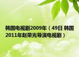 韩国电视剧2009年（49日 韩国2011年赵荣光导演电视剧）