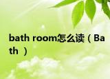 bath room怎么读（Bath ）