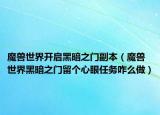 魔兽世界开启黑暗之门副本（魔兽世界黑暗之门留个心眼任务咋么做）