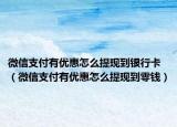 微信支付有优惠怎么提现到银行卡（微信支付有优惠怎么提现到零钱）