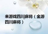 来游戏四川麻将（金游四川麻将）