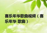 喜乐年华歌曲视频（喜乐年华 歌曲）