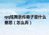 qq炫舞亲传弟子是什么意思（怎么弄）