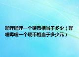 哔哩哔哩一个硬币相当于多少（哔哩哔哩一个硬币相当于多少元）