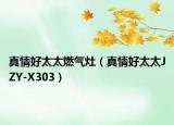 真情好太太燃气灶（真情好太太JZY-X303）